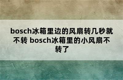 bosch冰箱里边的风扇转几秒就不转 bosch冰箱里的小风扇不转了